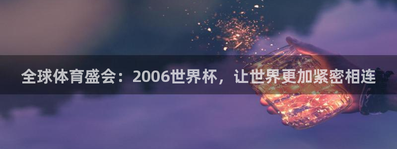 2026世界杯欧洲预选赛赛程表：全球体育盛会：2006世界杯，让世界更加紧密相连